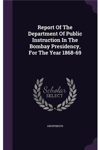 Report Of The Department Of Public Instruction In The Bombay Presidency, For The Year 1868-69