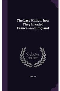 The Last Million; how They Invaded France--and England