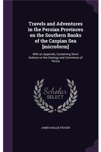 Travels and Adventures in the Persian Provinces on the Southern Banks of the Caspian Sea [microform]