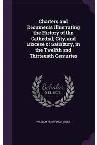 Charters and Documents Illustrating the History of the Cathedral, City, and Diocese of Salisbury, in the Twelfth and Thirteenth Centuries