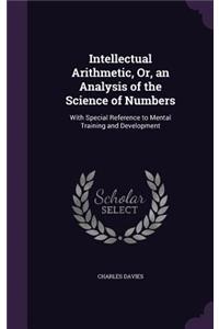 Intellectual Arithmetic, Or, an Analysis of the Science of Numbers