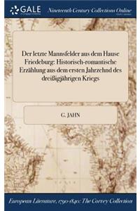 Der Letzte Mannsfelder Aus Dem Hause Friedeburg: Historisch-Romantische Erzahlung Aus Dem Ersten Jahrzehnd Des Dreiigjahrigen Kriegs