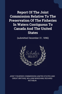 Report Of The Joint Commission Relative To The Preservation Of The Fisheries In Waters Contiguous To Canada And The United States