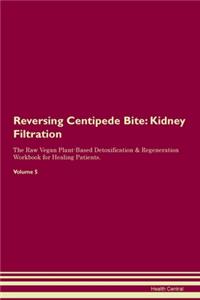 Reversing Centipede Bite: Kidney Filtration The Raw Vegan Plant-Based Detoxification & Regeneration Workbook for Healing Patients. Volume 5