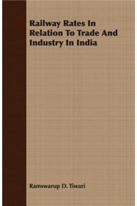 Railway Rates in Relation to Trade and Industry in India