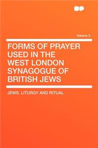 Forms of Prayer Used in the West London Synagogue of British Jews Volume 5