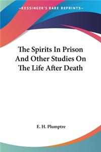 Spirits In Prison And Other Studies On The Life After Death