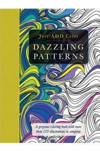 Just Add Color: Dazzling Patterns: A Gorgeous Coloring Book With More Than 120 Illustrations to Complete