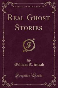 Real Ghost Stories (Classic Reprint)