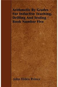Arithmetic By Grades - For Inductive Teaching, Drilling And Testing - Book Number Five