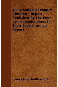 The Training Of Pauper Children - Report Published By The Poor Law Commissioners In Their Fourth Annual Report