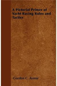A Pictorial Primer of Yacht Racing Rules and Tactics