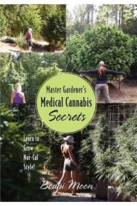 Master Gardener's Medical Cannabis Secrets: Learn to Grow Nor-Cal Style!