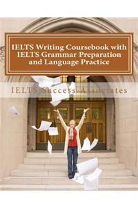 Ielts Writing Coursebook with Ielts Grammar Preparation and Language Practice: Ielts Essay Writing Guide for Task 1 of the Academic Module and Task 2