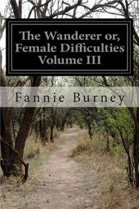 Wanderer or, Female Difficulties Volume III
