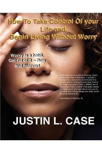 How To Take Control Of Your Life and Begin Living Without Worry