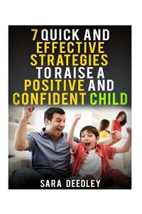 7 Quick and Effective Strategies to Raise a Positive and Confident Child