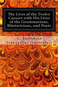 Lives of the Twelve Caesars with His Lives of the Grammarians, Rhetoricians, and Poets