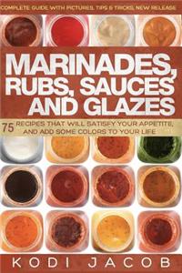 Marinades, Rubs, Sauces and Glazes: 75 Recipes That Will Satisfy Your Appetite,