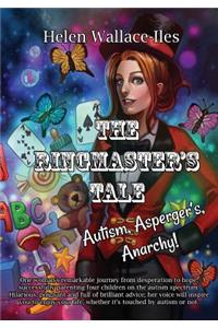 The Ringmaster's Tale: Autism, Asperger's, Anarchy!: One Woman's Remarkable Journey from Desperation to Hope, Successfully Parenting Four Children on the Autism Spectrum. 