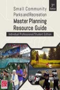 Small Community Parks and Recreation Master Planning Resource Guide Version II - Individual Professional/Student Edition