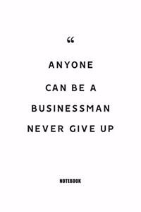 Anyone can be a businessman; never give up Notebook