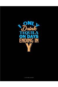 I Only Drink Tequila On Days Ending In Y