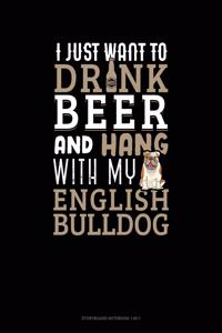 I Just Want To Drink Beer & Hang With My English Bulldog