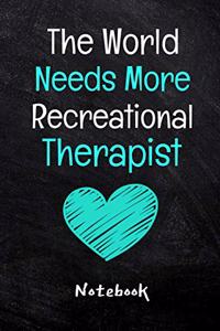 The World Needs More Recreational Therapist Notebook