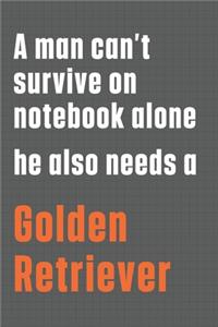 A man can't survive on notebook alone he also needs a Golden Retriever