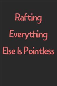 Rafting Everything Else Is Pointless