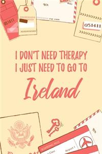 I Don't Need Therapy I Just Need To Go To Ireland