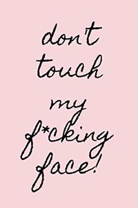 Don't touch my f*cking face!