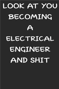 Look At You Becoming a electrical engineer and shit funny notebook Gift