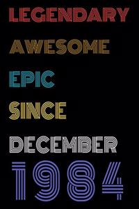 Legendary Awesome Epic Since December 1984 Notebook Birthday Gift For Women/Men/Boss/Coworkers/Colleagues/Students/Friends.