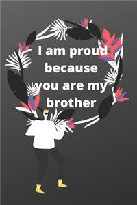 i am proud because you are my brother
