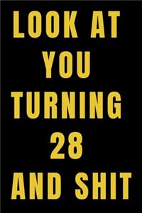 Look At You Turning 28 and Shit NoteBook Birthday Gift For Women/Men/Boss/Coworkers/Colleagues/Students/Friends.