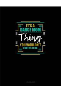 It's A Dance Mom Thing You Wouldn't Understand