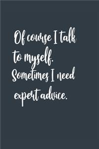 Of course I talk to myself. Sometimes I need expert advice. A beautiful