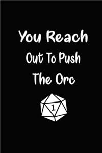 You Reach Out To Push The Orc