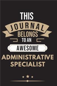 THIS JOURNAL BELONGS TO AN AWESOME Administrative Specialist Notebook / Journal 6x9 Ruled Lined 120 Pages: for Administrative Specialist 6x9 notebook / journal 120 pages for daybook log workbook exercise design notes ideas memorie, blueprint and goals. D