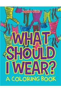 What Should I Wear? (A Coloring Book)