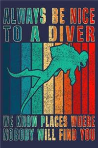 Always Be Nice To A Diver We Know Places Where Nobody Will Find You