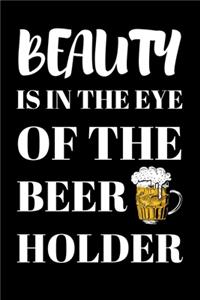 Beauty Is In The Eye Of The Beer Holder