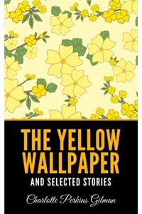 The Yellow Wallpaper and Selected Stories