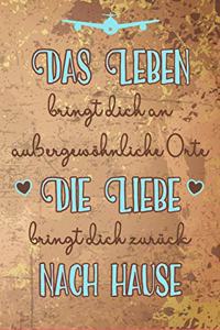 Das Leben bringt dich an außergewöhnliche Orte die Liebe bringt dich zurück nach Hause