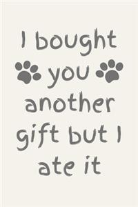 I bought you another gift but I ate it