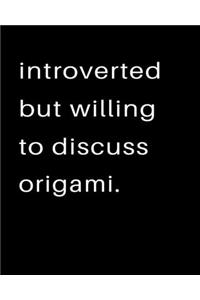 Introverted But Willing To Discuss Origami