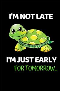 I'm Not Late. I'm Just Early For Tomorrow...