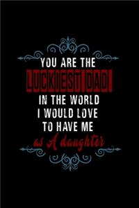 You Are The Luckiest Dad In The World. I Would Love To Have Me As A Daughter
